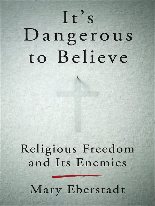 Title details for It's Dangerous to Believe by Mary Eberstadt - Available